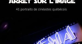 Arrêt sur l'image 41 portraits de cinéastes québécois par Martin Gignac